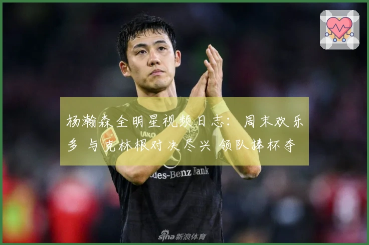 杨瀚森全明星视频日志：周末欢乐多 与克林根对决尽兴 领队捧杯夺冠