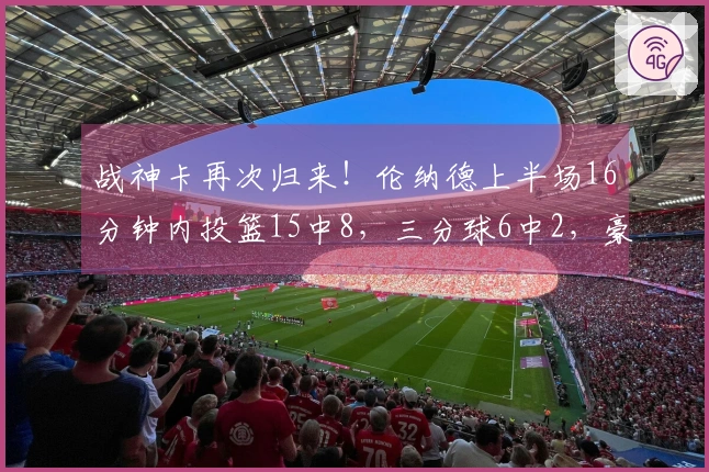 战神卡再次归来!伦纳德上半场16分钟内投篮15中8,三分球6中2,豪取20分4篮板