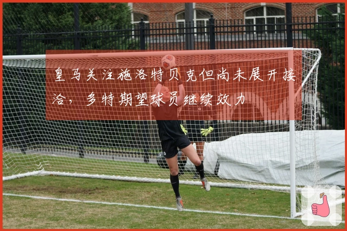 皇马关注施洛特贝克但尚未展开接洽，多特期望球员继续效力