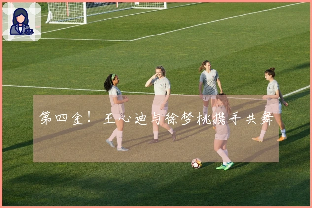 第四金！王心迪与徐梦桃携手共舞